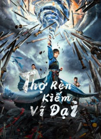 Phim Thợ Rèn Kiếm Vĩ Đại - Sword of Destiny (2021)